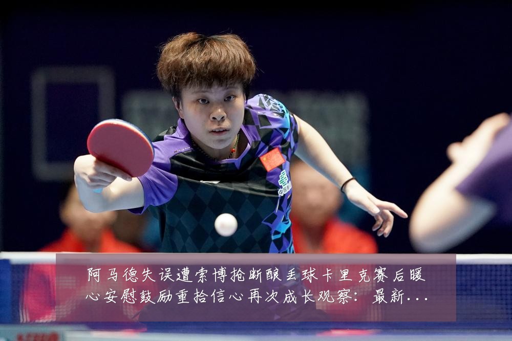 阿马德失误遭索博抢断酿丢球卡里克赛后暖心安慰鼓励重拾信心再次成长观察：最新赛事动态与深度分析